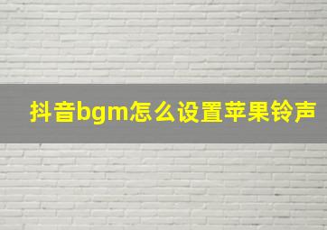 抖音bgm怎么设置苹果铃声