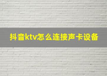 抖音ktv怎么连接声卡设备