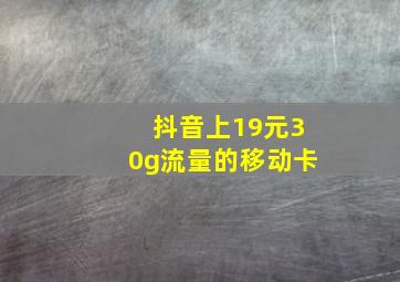 抖音上19元30g流量的移动卡