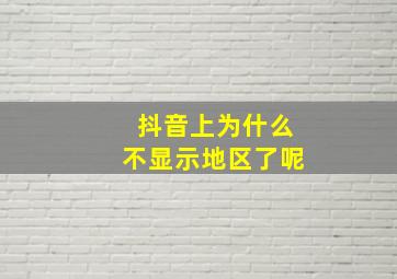 抖音上为什么不显示地区了呢