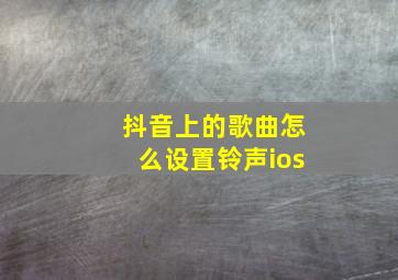 抖音上的歌曲怎么设置铃声ios