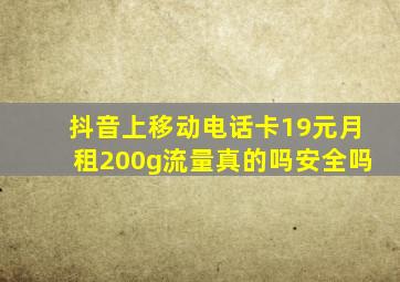 抖音上移动电话卡19元月租200g流量真的吗安全吗