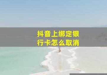 抖音上绑定银行卡怎么取消