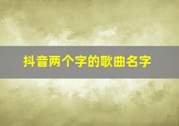 抖音两个字的歌曲名字