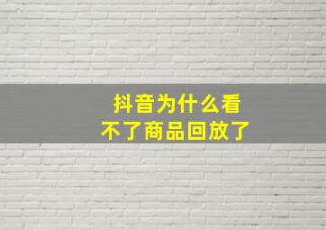 抖音为什么看不了商品回放了