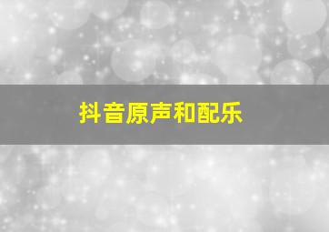 抖音原声和配乐