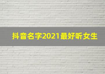 抖音名字2021最好听女生