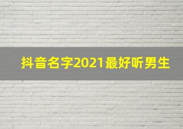 抖音名字2021最好听男生