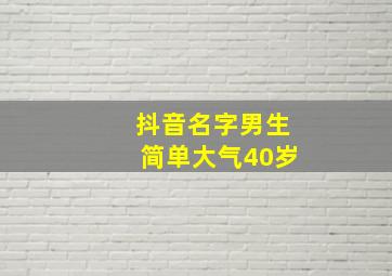 抖音名字男生简单大气40岁