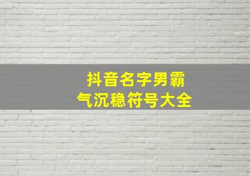 抖音名字男霸气沉稳符号大全