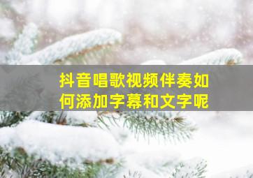 抖音唱歌视频伴奏如何添加字幕和文字呢