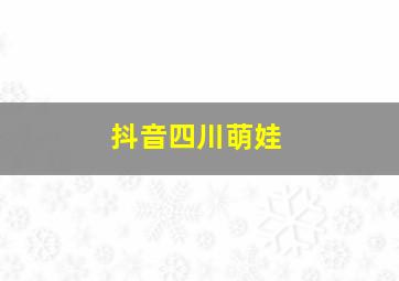 抖音四川萌娃