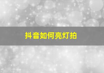 抖音如何亮灯拍