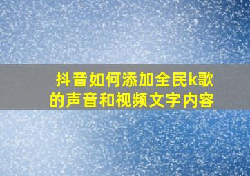 抖音如何添加全民k歌的声音和视频文字内容