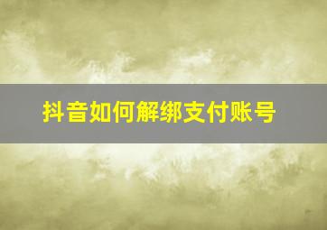 抖音如何解绑支付账号