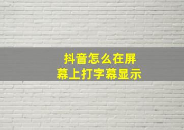 抖音怎么在屏幕上打字幕显示