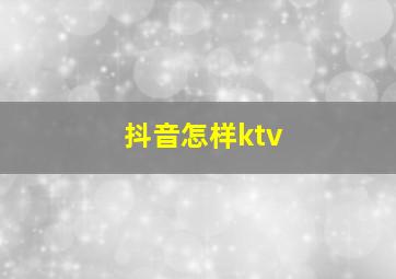 抖音怎样ktv