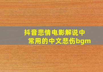 抖音悲情电影解说中常用的中文悲伤bgm