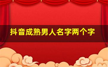 抖音成熟男人名字两个字