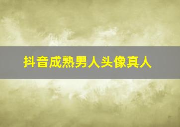 抖音成熟男人头像真人