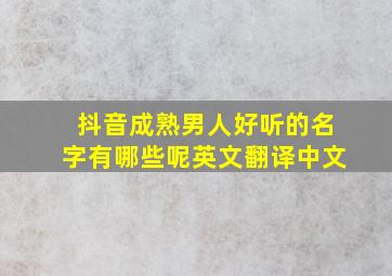 抖音成熟男人好听的名字有哪些呢英文翻译中文