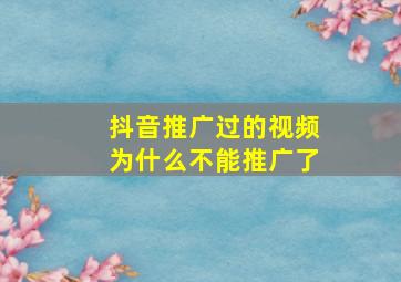 抖音推广过的视频为什么不能推广了