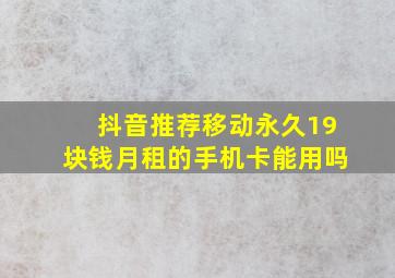 抖音推荐移动永久19块钱月租的手机卡能用吗