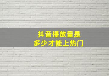 抖音播放量是多少才能上热门