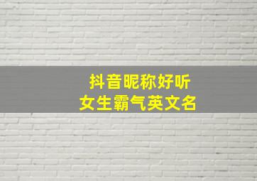 抖音昵称好听女生霸气英文名