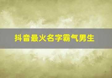 抖音最火名字霸气男生