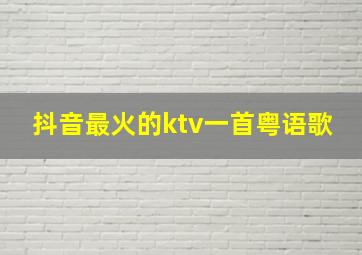 抖音最火的ktv一首粤语歌