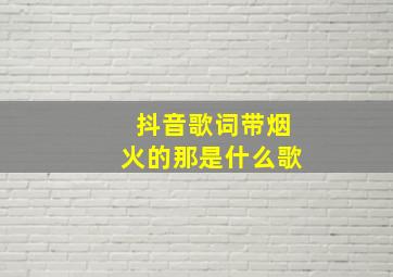 抖音歌词带烟火的那是什么歌