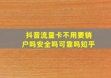 抖音流量卡不用要销户吗安全吗可靠吗知乎