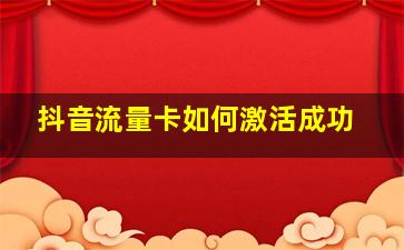 抖音流量卡如何激活成功