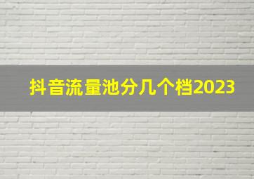 抖音流量池分几个档2023