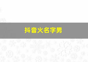 抖音火名字男