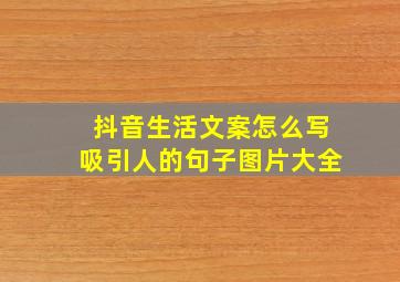 抖音生活文案怎么写吸引人的句子图片大全