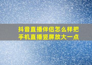 抖音直播伴侣怎么样把手机直播竖屏放大一点