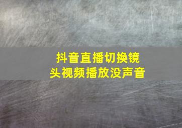 抖音直播切换镜头视频播放没声音