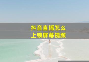 抖音直播怎么上锁屏幕视频