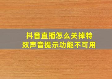 抖音直播怎么关掉特效声音提示功能不可用