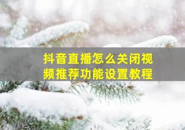 抖音直播怎么关闭视频推荐功能设置教程