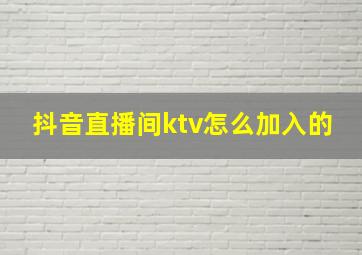 抖音直播间ktv怎么加入的