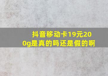 抖音移动卡19元200g是真的吗还是假的啊