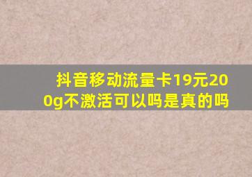 抖音移动流量卡19元200g不激活可以吗是真的吗