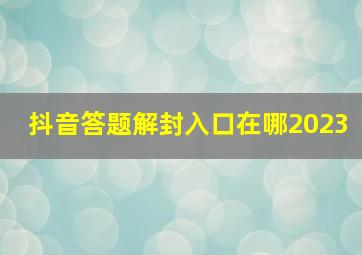 抖音答题解封入口在哪2023