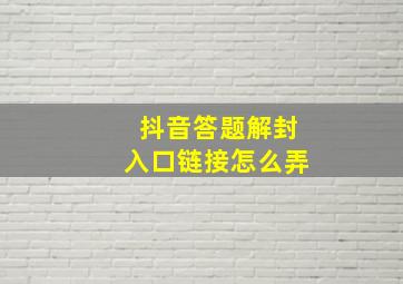 抖音答题解封入口链接怎么弄