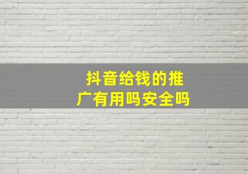 抖音给钱的推广有用吗安全吗