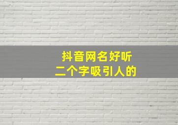 抖音网名好听二个字吸引人的