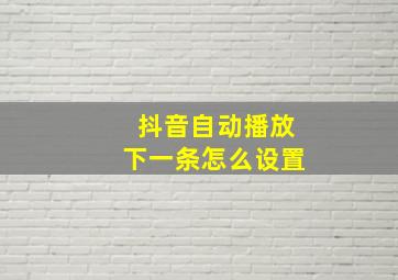 抖音自动播放下一条怎么设置